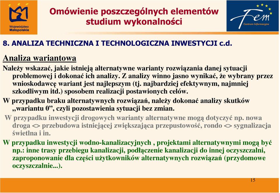 W przypadku braku alternatywnych rozwiązań, naleŝy dokonać analizy skutków wariantu 0, czyli pozostawienia sytuacji bez zmian. W przypadku inwestycji drogowych warianty alternatywne mogą dotyczyć np.