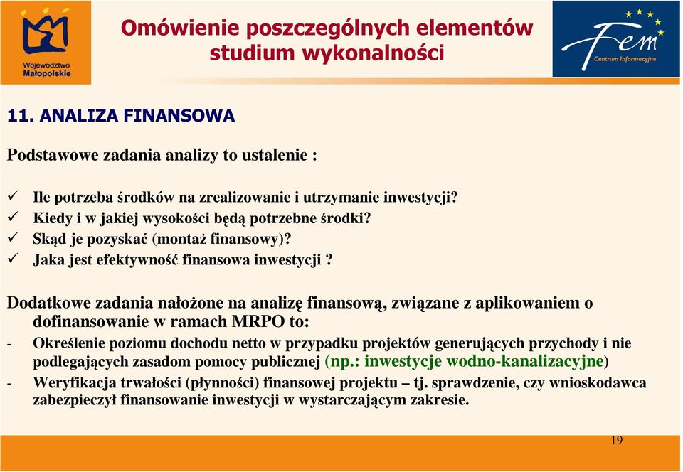 Dodatkowe zadania nałoŝone na analizę finansową, związane z aplikowaniem o dofinansowanie w ramach MRPO to: - Określenie poziomu dochodu netto w przypadku projektów