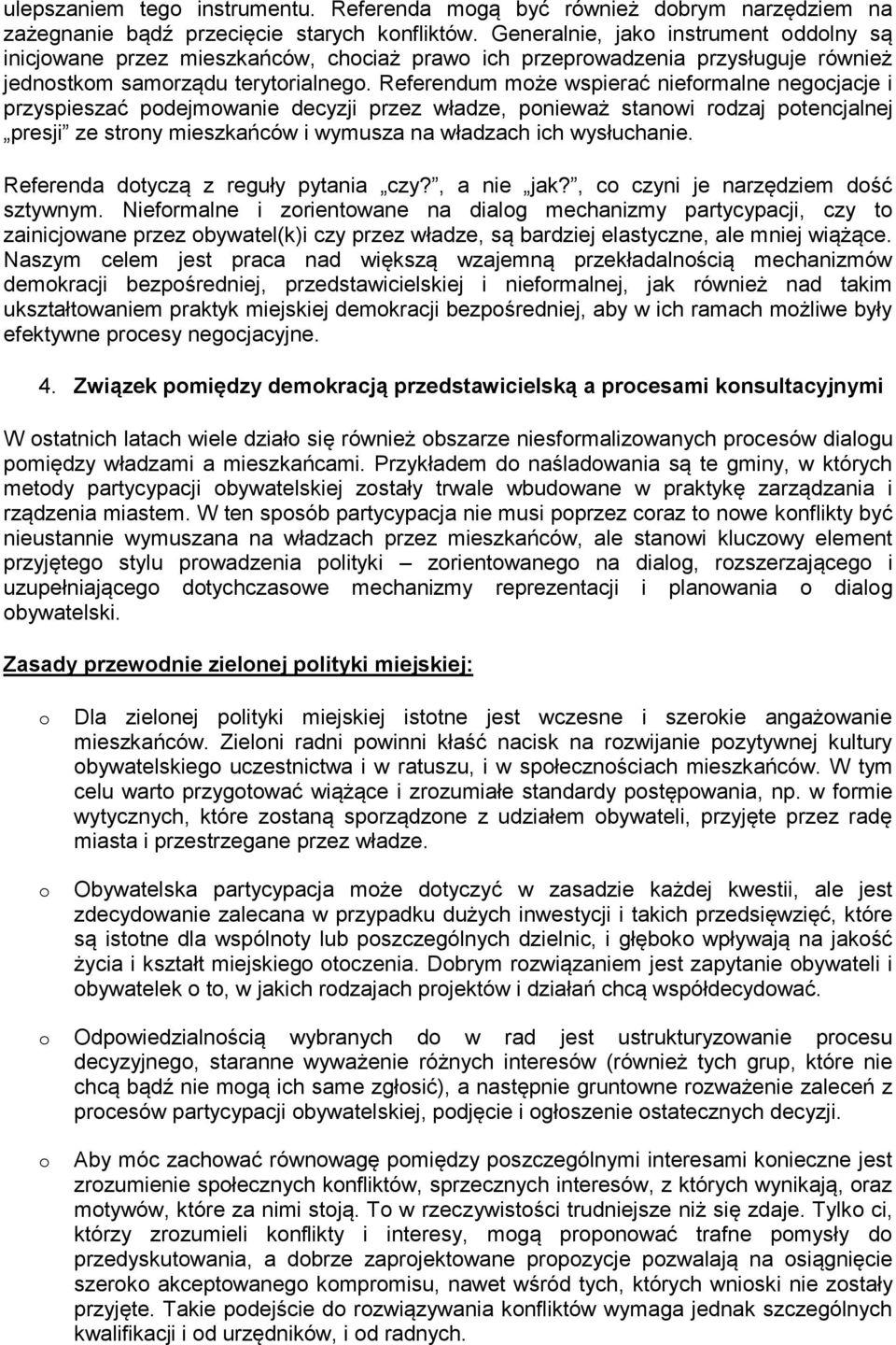 Referendum mże wspierać niefrmalne negcjacje i przyspieszać pdejmwanie decyzji przez władze, pnieważ stanwi rdzaj ptencjalnej presji ze strny mieszkańców i wymusza na władzach ich wysłuchanie.