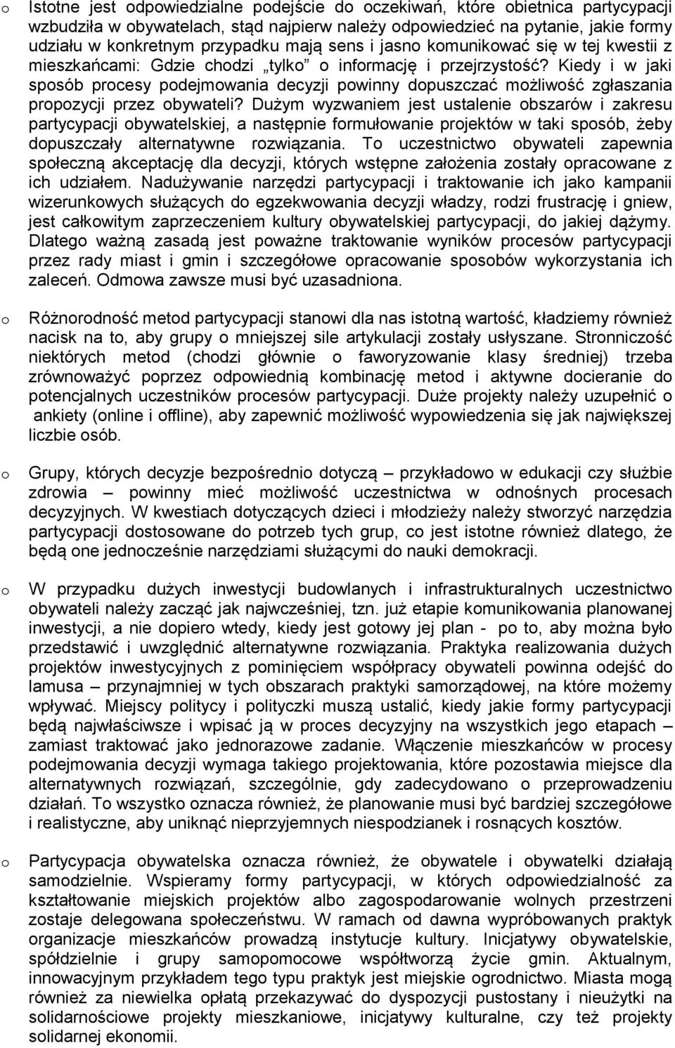 Dużym wyzwaniem jest ustalenie bszarów i zakresu partycypacji bywatelskiej, a następnie frmułwanie prjektów w taki spsób, żeby dpuszczały alternatywne rzwiązania.