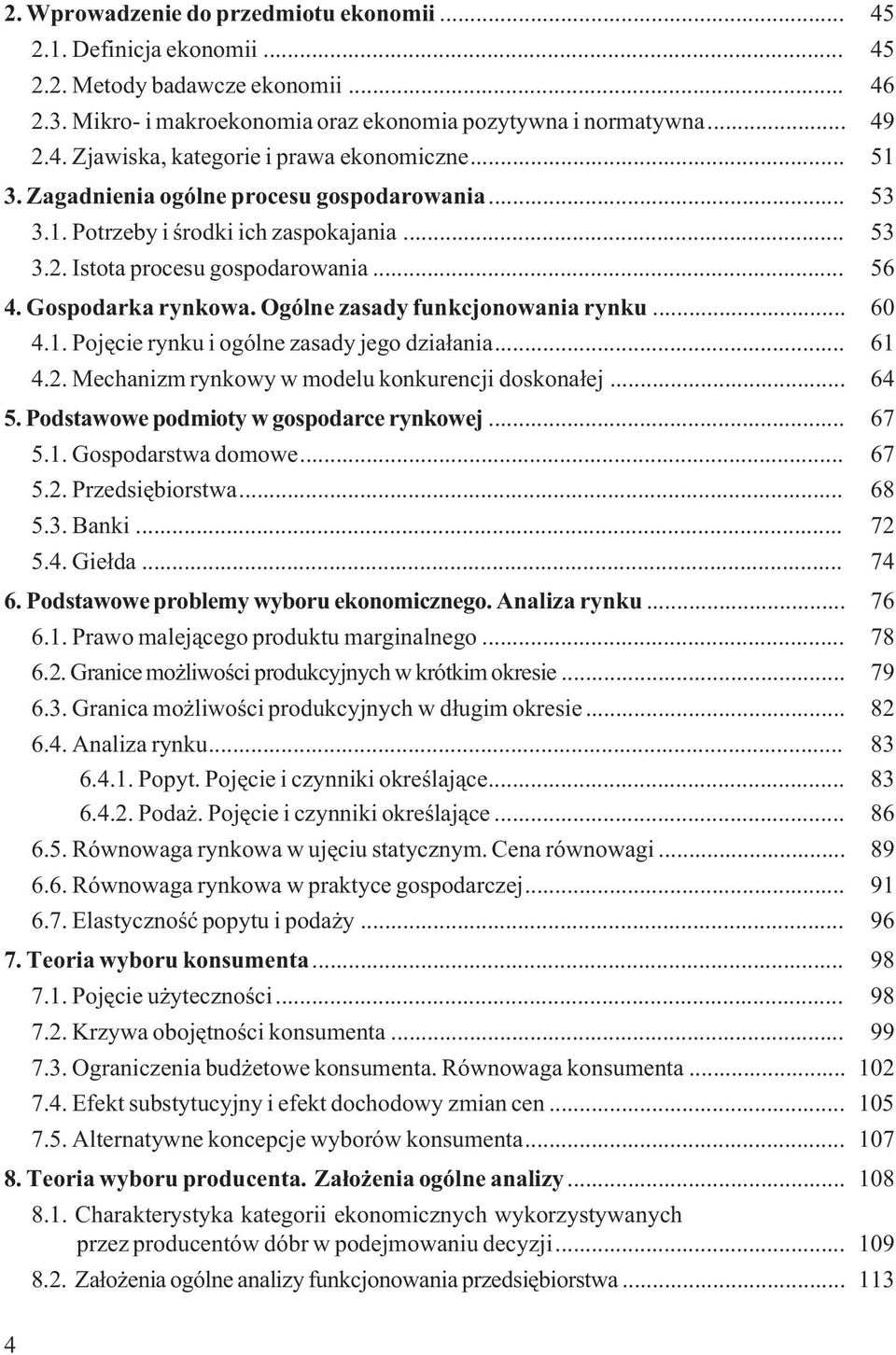 Ogólne zasady funkcjonowania rynku... 60 4.1. Pojêcie rynku i ogólne zasady jego dzia³ania... 61 4.2. Mechanizm rynkowy w modelu konkurencji doskona³ej... 64 5.