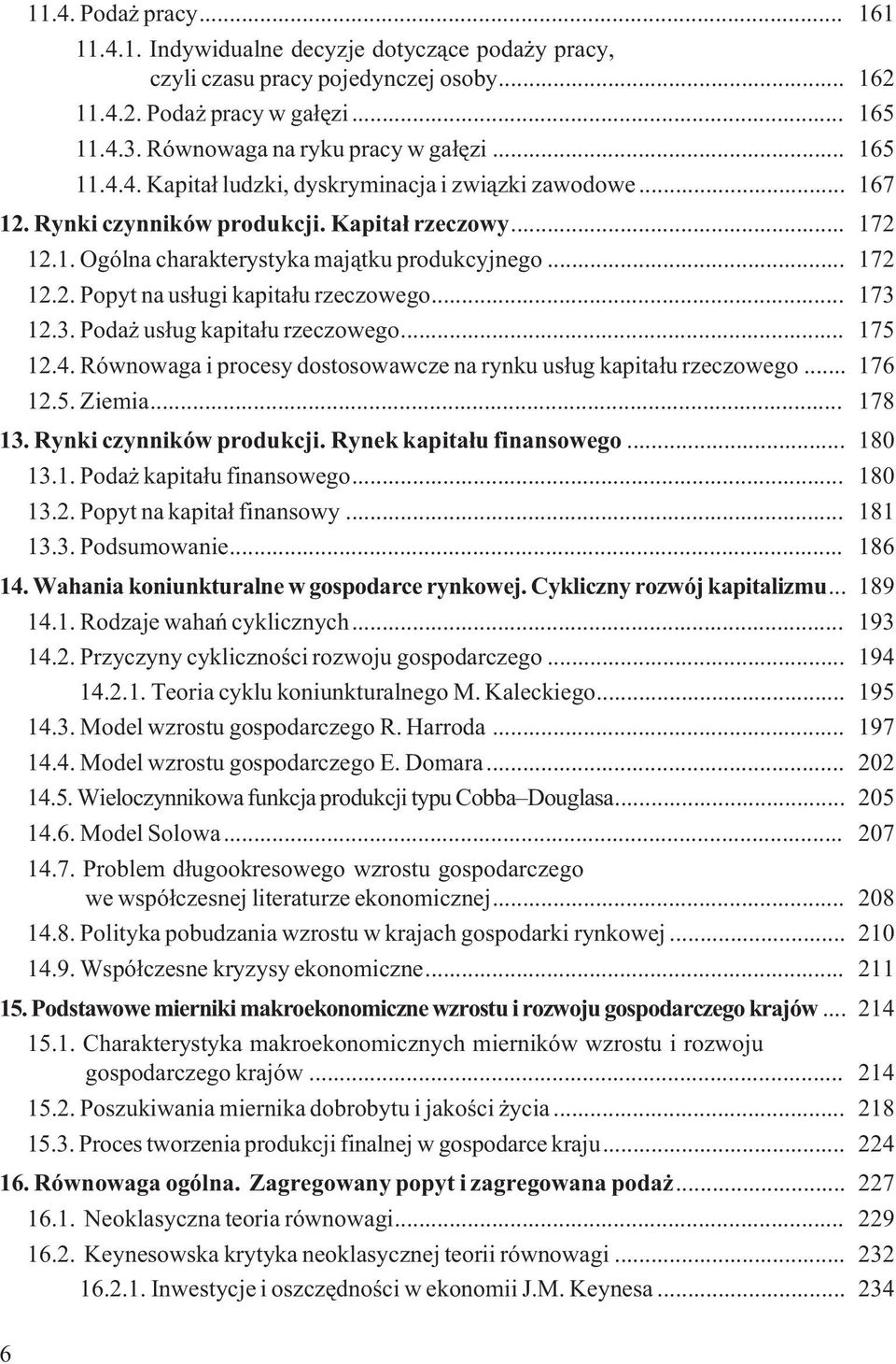 .. 173 12.3. Poda us³ug kapita³u rzeczowego... 175 12.4. Równowaga i procesy dostosowawcze na rynku us³ug kapita³u rzeczowego... 176 12.5. Ziemia... 178 13. Rynki czynników produkcji.