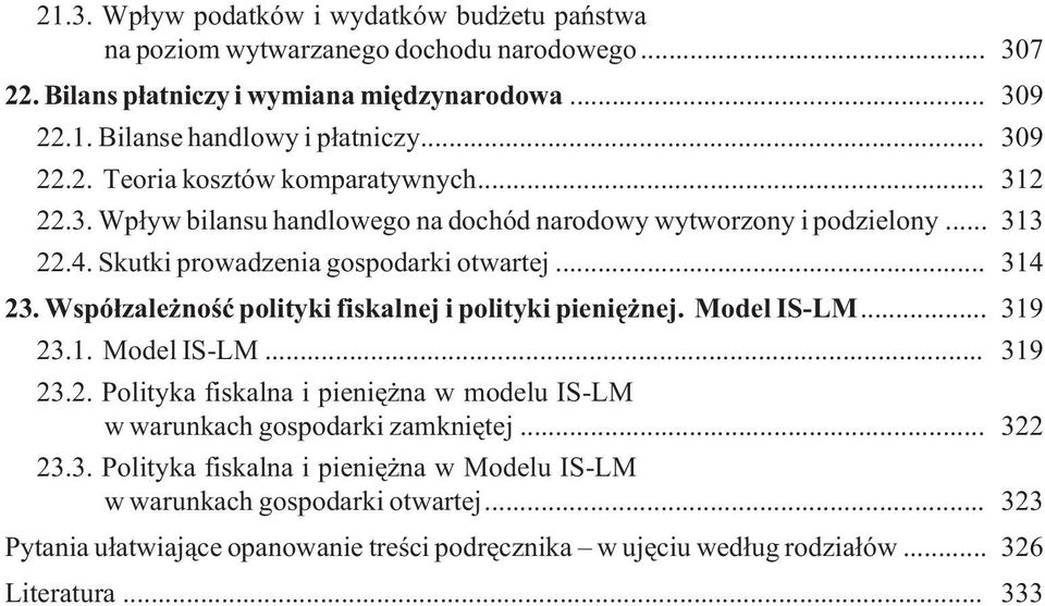 Wspó³zale noœæ polityki fiskalnej i polityki pieniê nej. Model IS-LM... 319 23.1. Model IS-LM... 319 23.2. Polityka fiskalna i pieniê na w modelu IS-LM w warunkach gospodarki zamkniêtej.