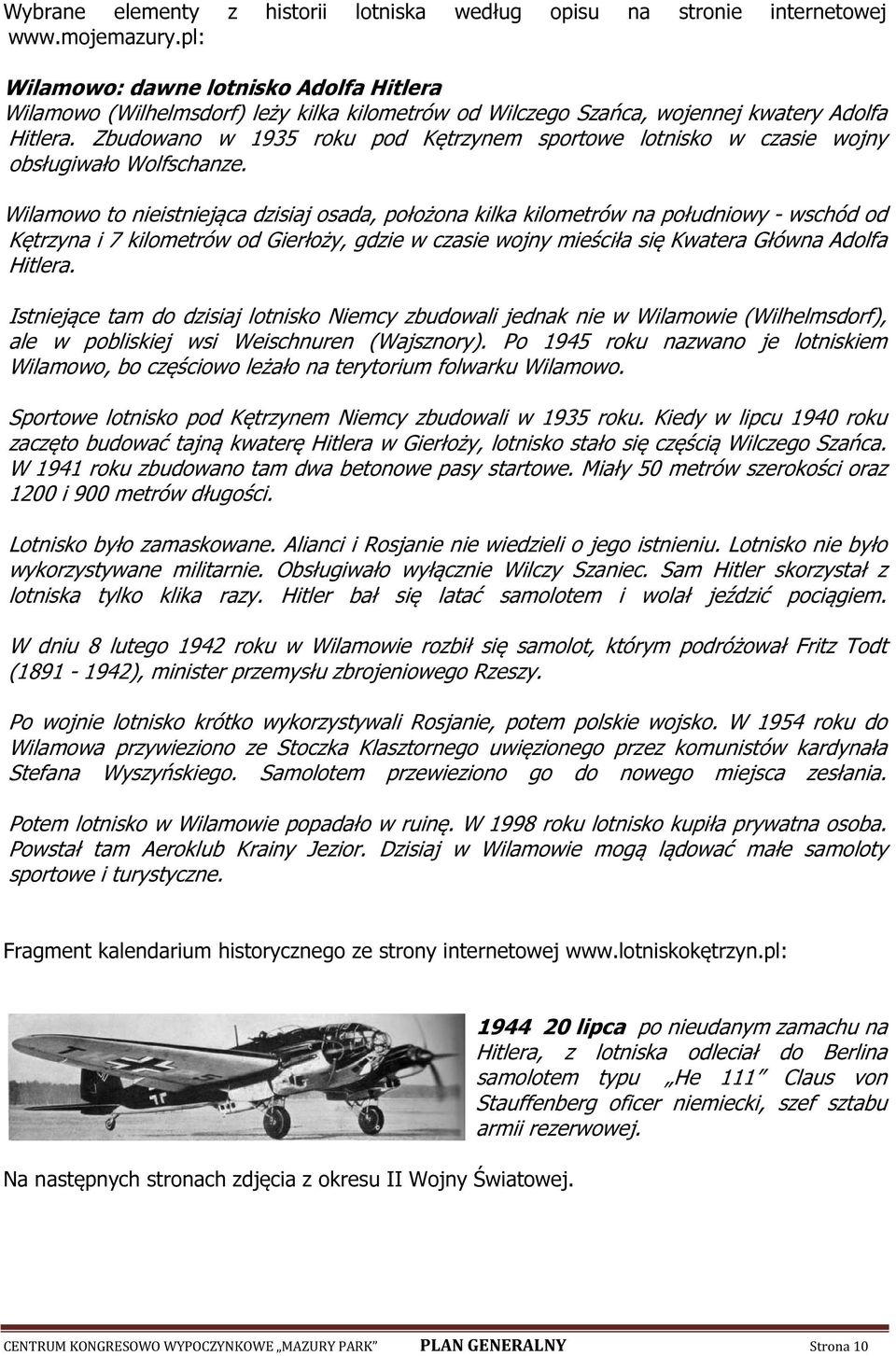 Zbudowano w 1935 roku pod Kętrzynem sportowe lotnisko w czasie wojny obsługiwało Wolfschanze.