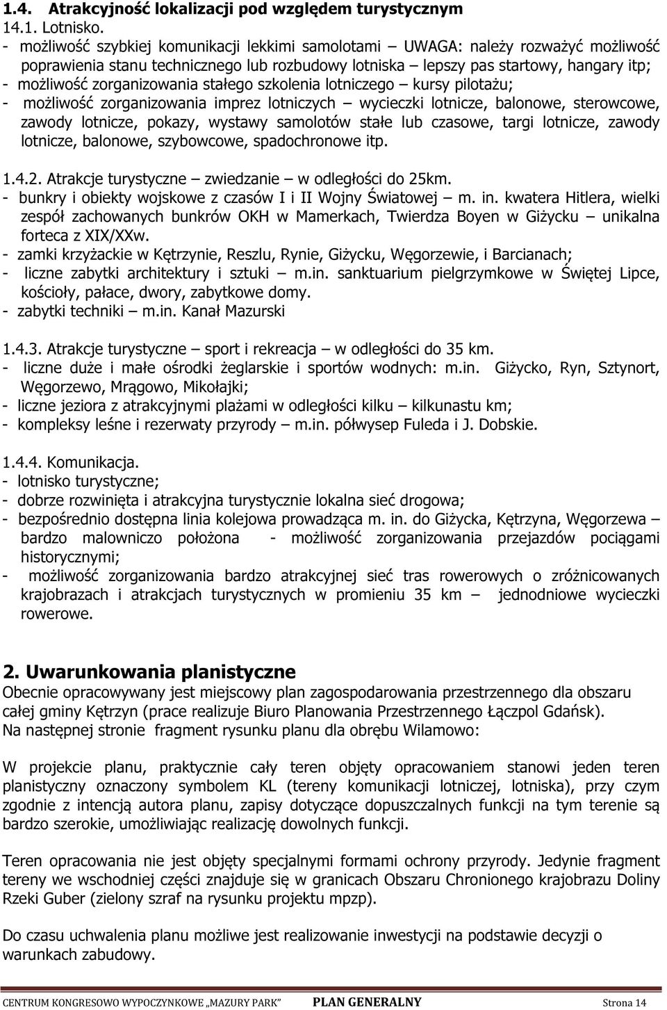 stałego szkolenia lotniczego kursy pilotażu; - możliwość zorganizowania imprez lotniczych wycieczki lotnicze, balonowe, sterowcowe, zawody lotnicze, pokazy, wystawy samolotów stałe lub czasowe, targi