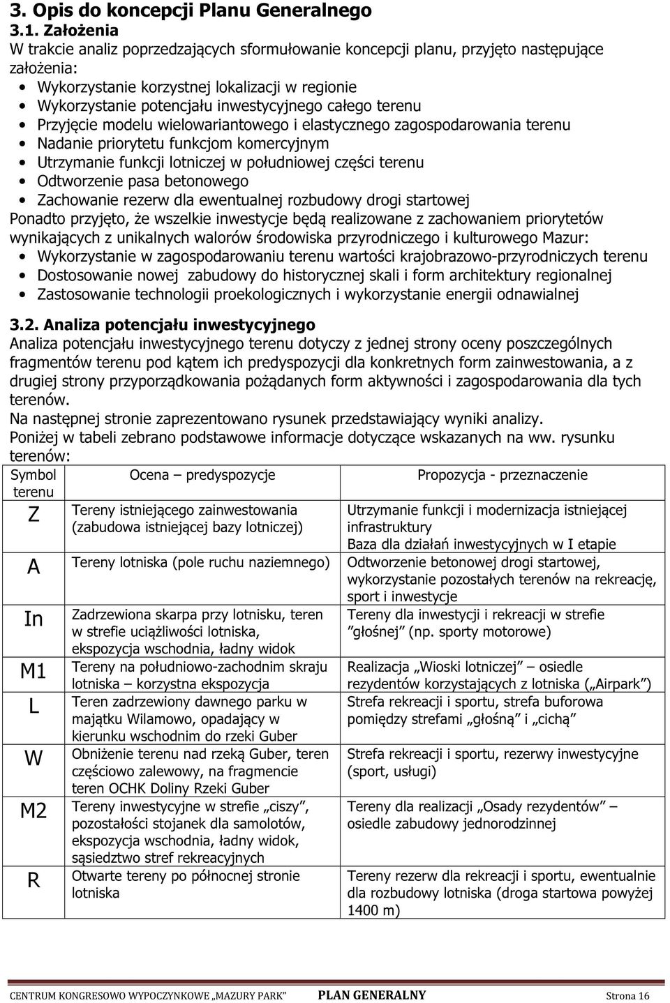 całego terenu Przyjęcie modelu wielowariantowego i elastycznego zagospodarowania terenu Nadanie priorytetu funkcjom komercyjnym Utrzymanie funkcji lotniczej w południowej części terenu Odtworzenie