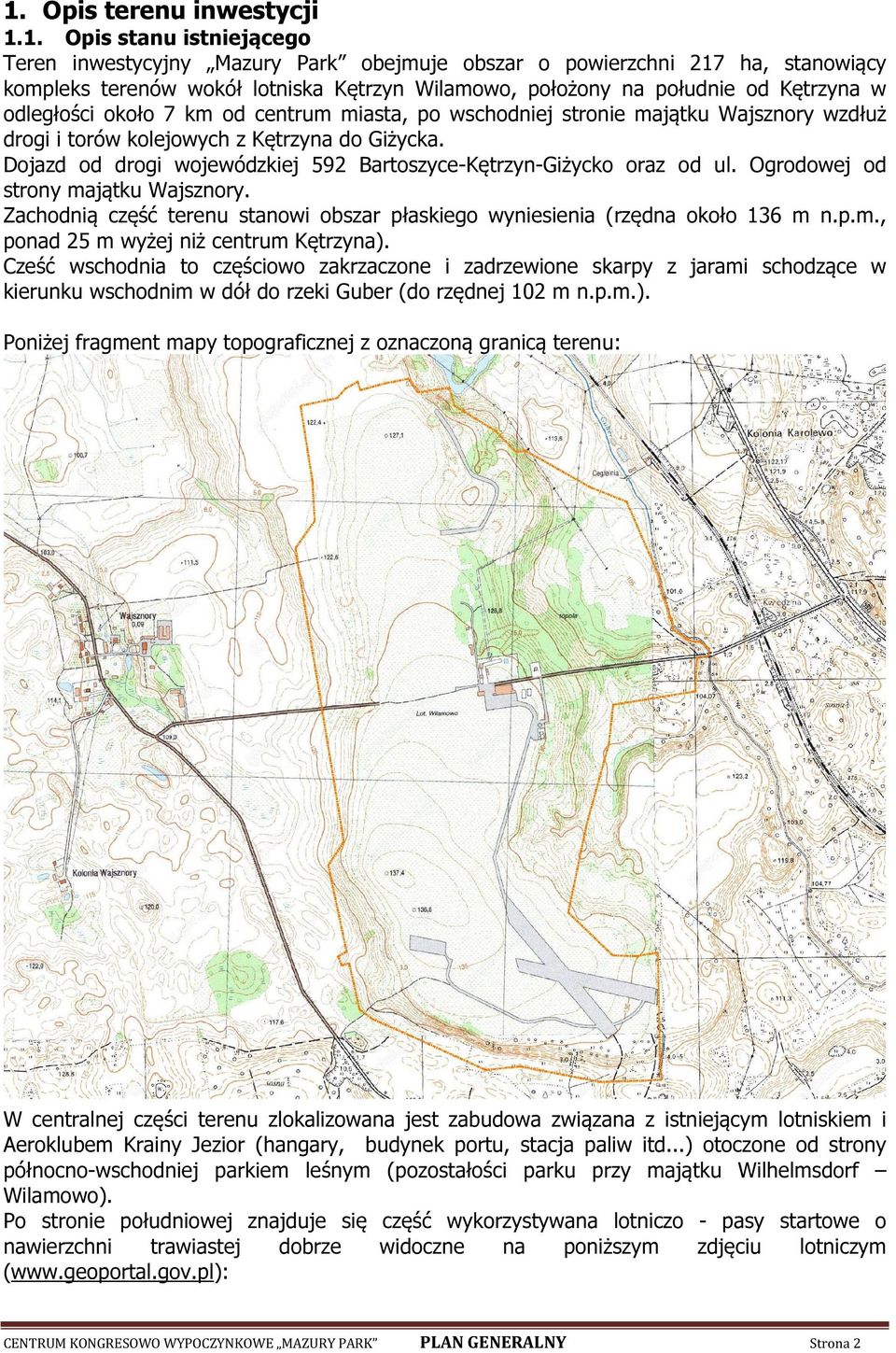 Dojazd od drogi wojewódzkiej 592 Bartoszyce-Kętrzyn-Giżycko oraz od ul. Ogrodowej od strony majątku Wajsznory. Zachodnią część terenu stanowi obszar płaskiego wyniesienia (rzędna około 136 m n.p.m., ponad 25 m wyżej niż centrum Kętrzyna).