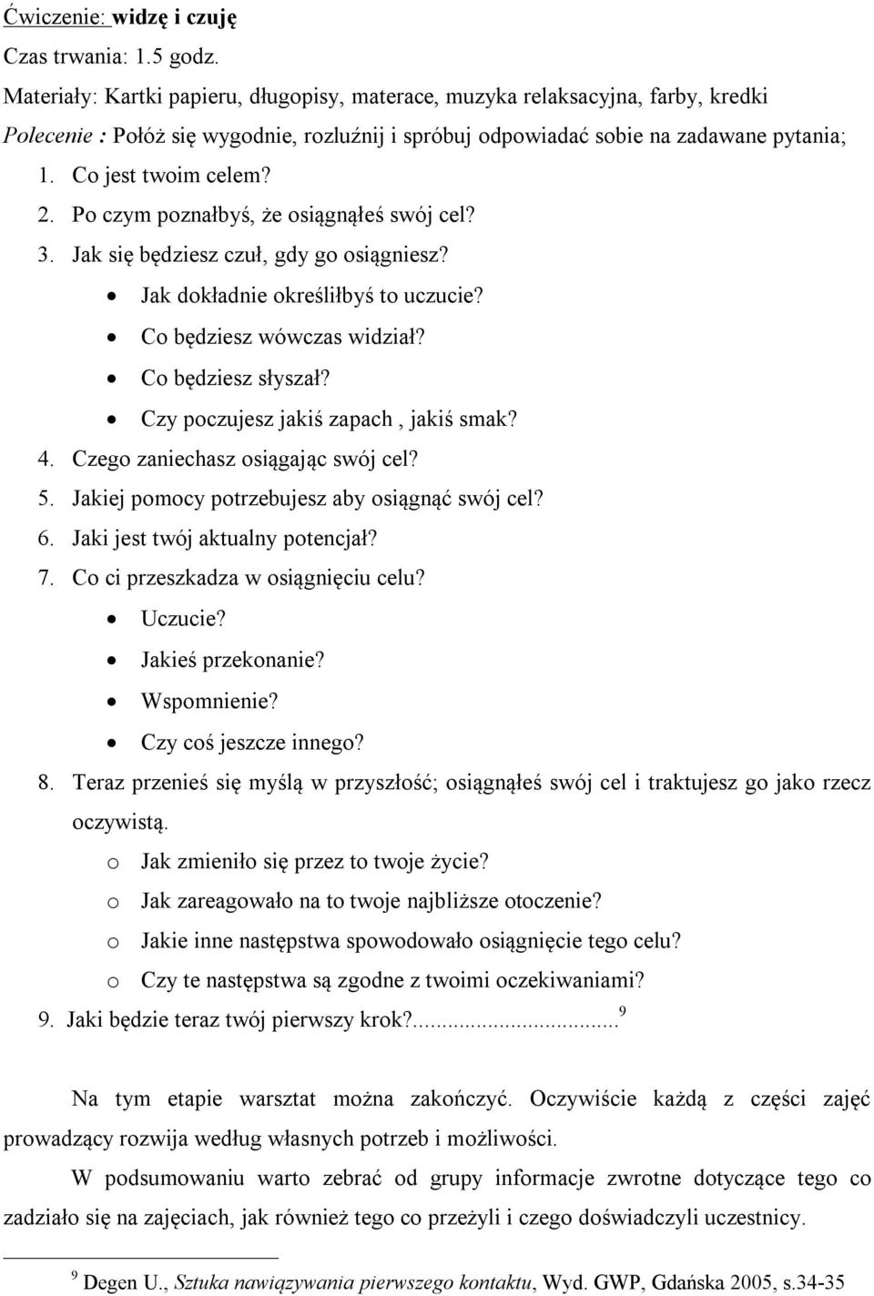 Po czym poznałbyś, że osiągnąłeś swój cel? 3. Jak się będziesz czuł, gdy go osiągniesz? Jak dokładnie określiłbyś to uczucie? Co będziesz wówczas widział? Co będziesz słyszał?