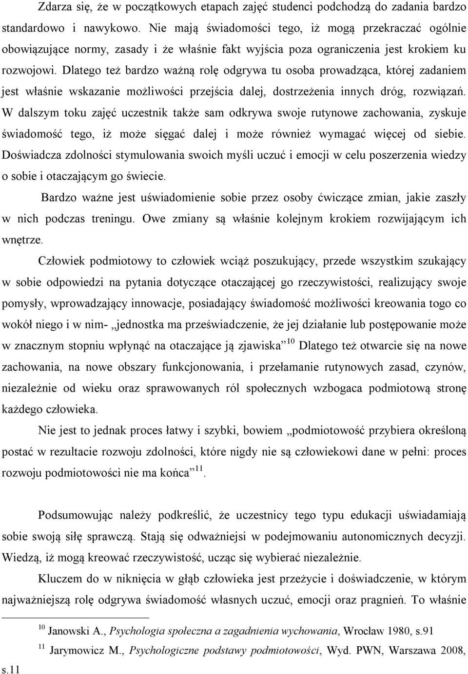 Dlatego też bardzo ważną rolę odgrywa tu osoba prowadząca, której zadaniem jest właśnie wskazanie możliwości przejścia dalej, dostrzeżenia innych dróg, rozwiązań.