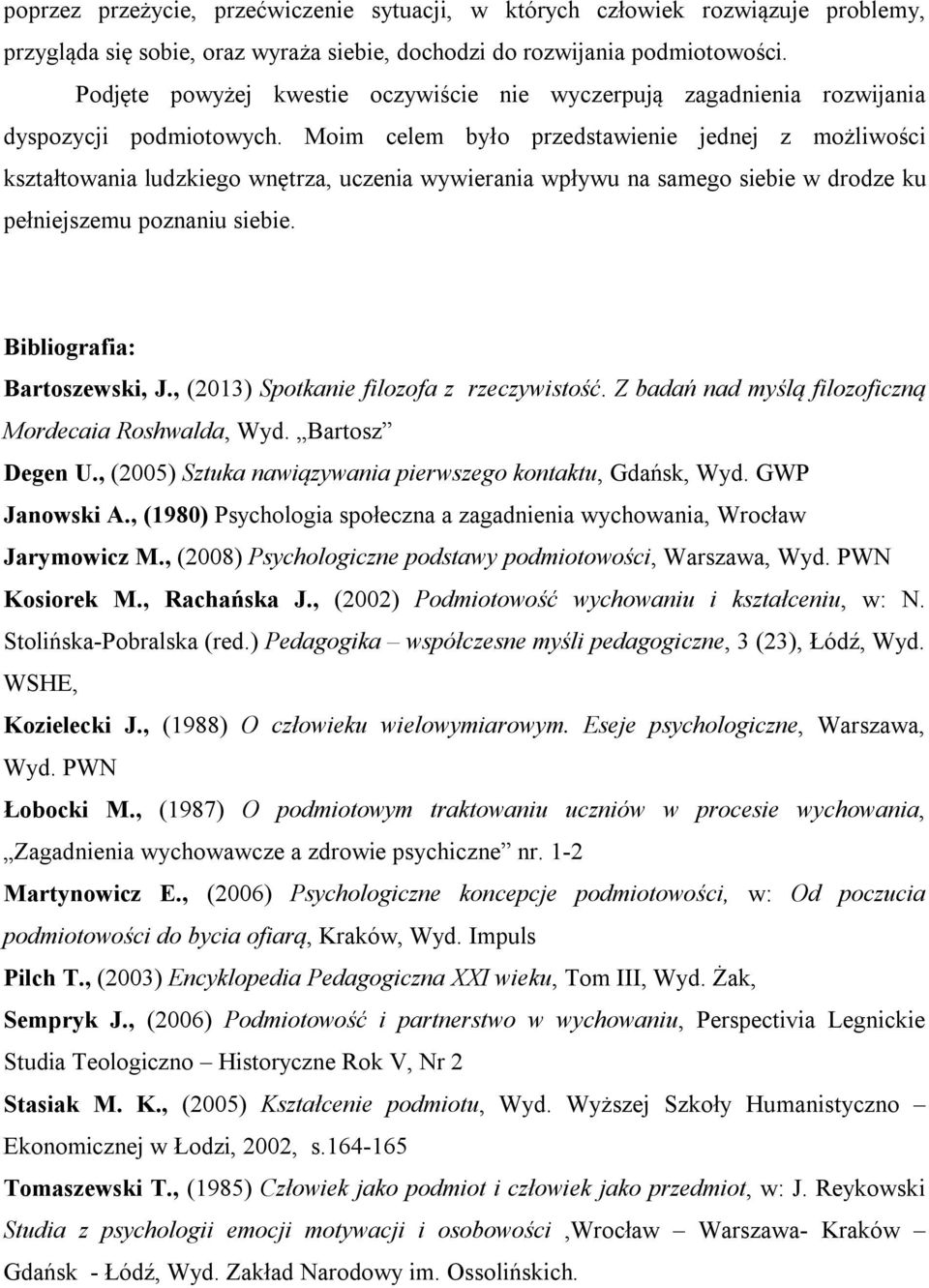 Moim celem było przedstawienie jednej z możliwości kształtowania ludzkiego wnętrza, uczenia wywierania wpływu na samego siebie w drodze ku pełniejszemu poznaniu siebie. Bibliografia: Bartoszewski, J.