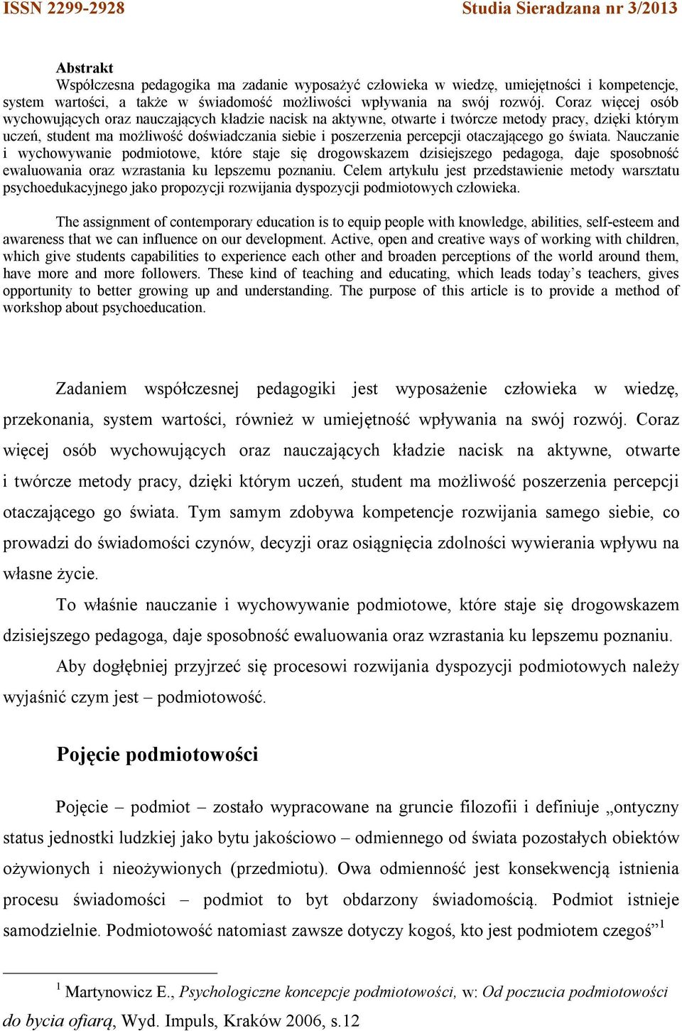 Coraz więcej osób wychowujących oraz nauczających kładzie nacisk na aktywne, otwarte i twórcze metody pracy, dzięki którym uczeń, student ma możliwość doświadczania siebie i poszerzenia percepcji