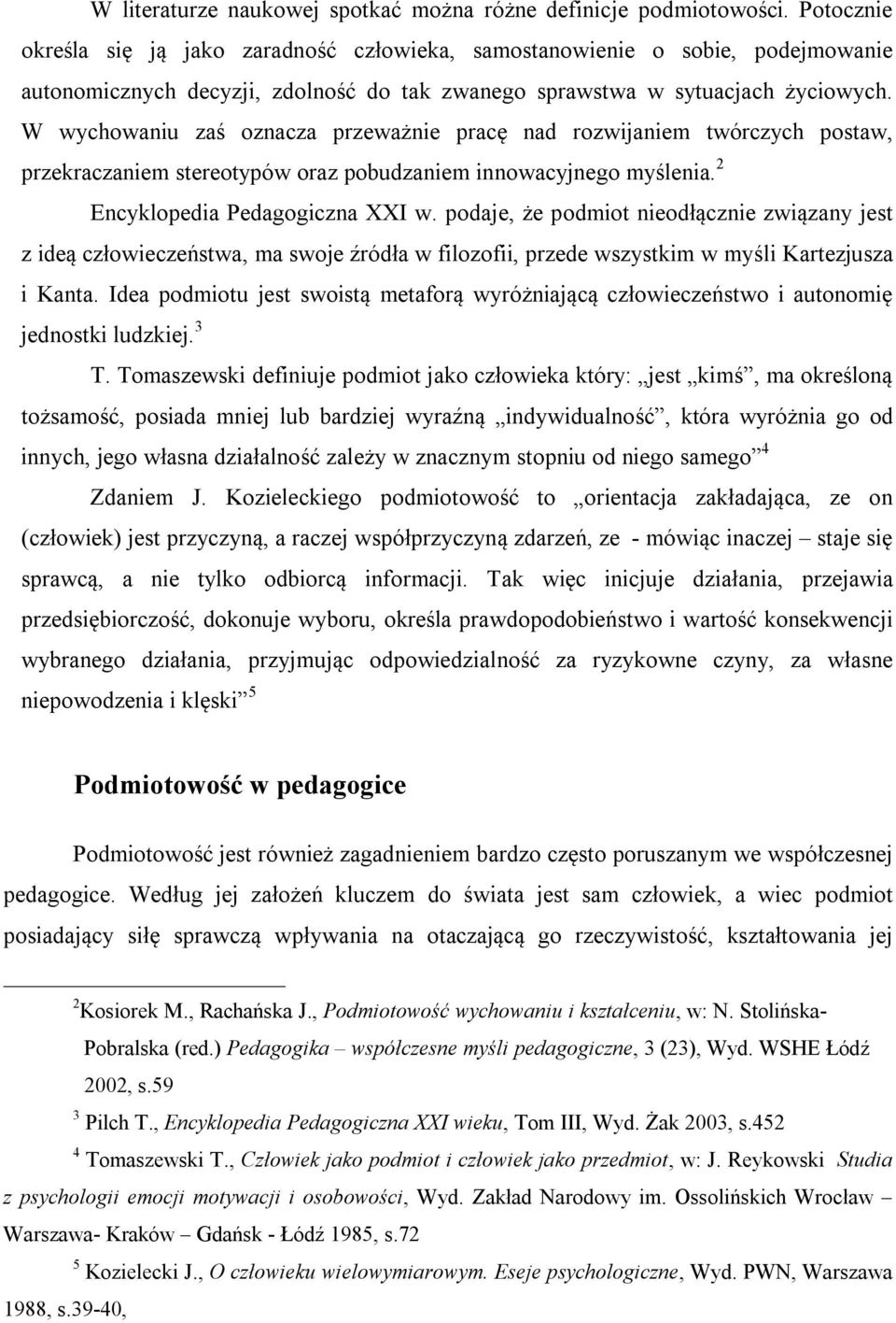 W wychowaniu zaś oznacza przeważnie pracę nad rozwijaniem twórczych postaw, przekraczaniem stereotypów oraz pobudzaniem innowacyjnego myślenia. 2 Encyklopedia Pedagogiczna XXI w.