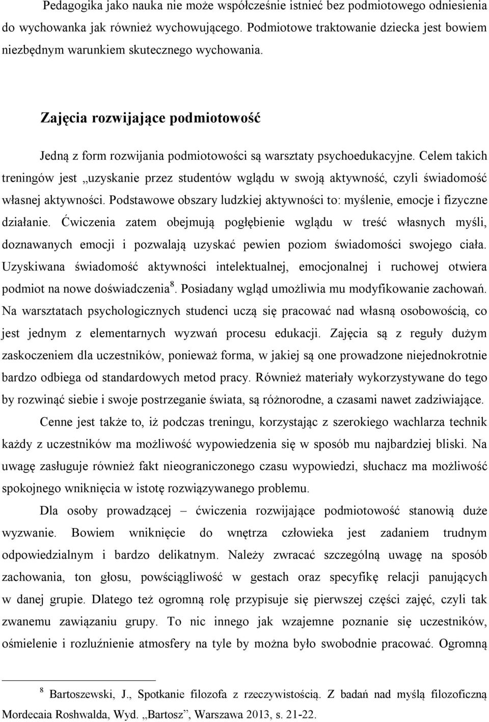 Celem takich treningów jest uzyskanie przez studentów wglądu w swoją aktywność, czyli świadomość własnej aktywności. Podstawowe obszary ludzkiej aktywności to: myślenie, emocje i fizyczne działanie.