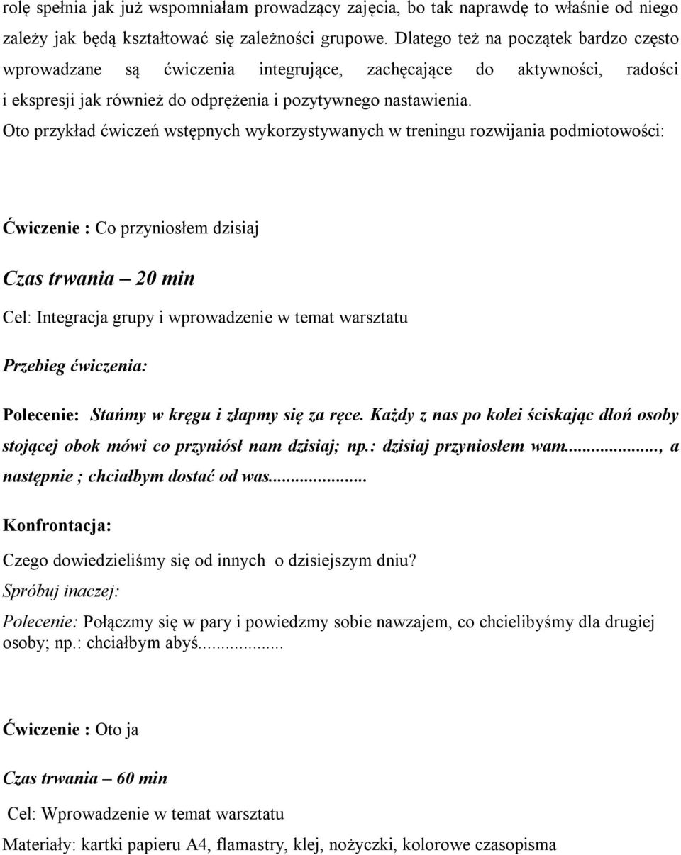 Oto przykład ćwiczeń wstępnych wykorzystywanych w treningu rozwijania podmiotowości: Ćwiczenie : Co przyniosłem dzisiaj Czas trwania 20 min Cel: Integracja grupy i wprowadzenie w temat warsztatu
