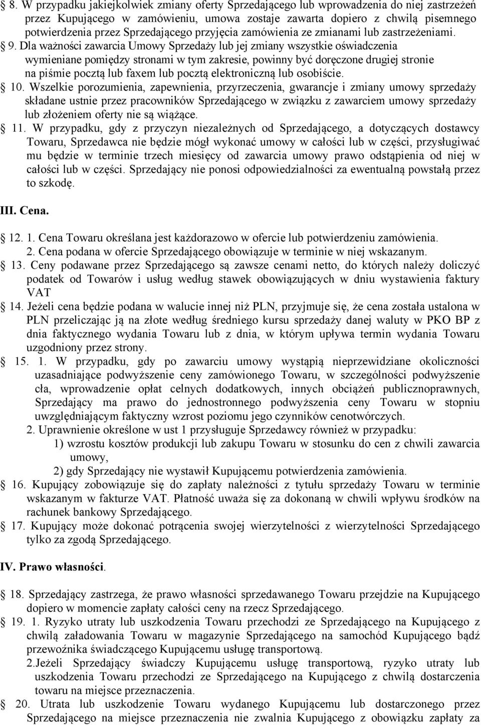 Dla ważności zawarcia Umowy Sprzedaży lub jej zmiany wszystkie oświadczenia wymieniane pomiędzy stronami w tym zakresie, powinny być doręczone drugiej stronie na piśmie pocztą lub faxem lub pocztą