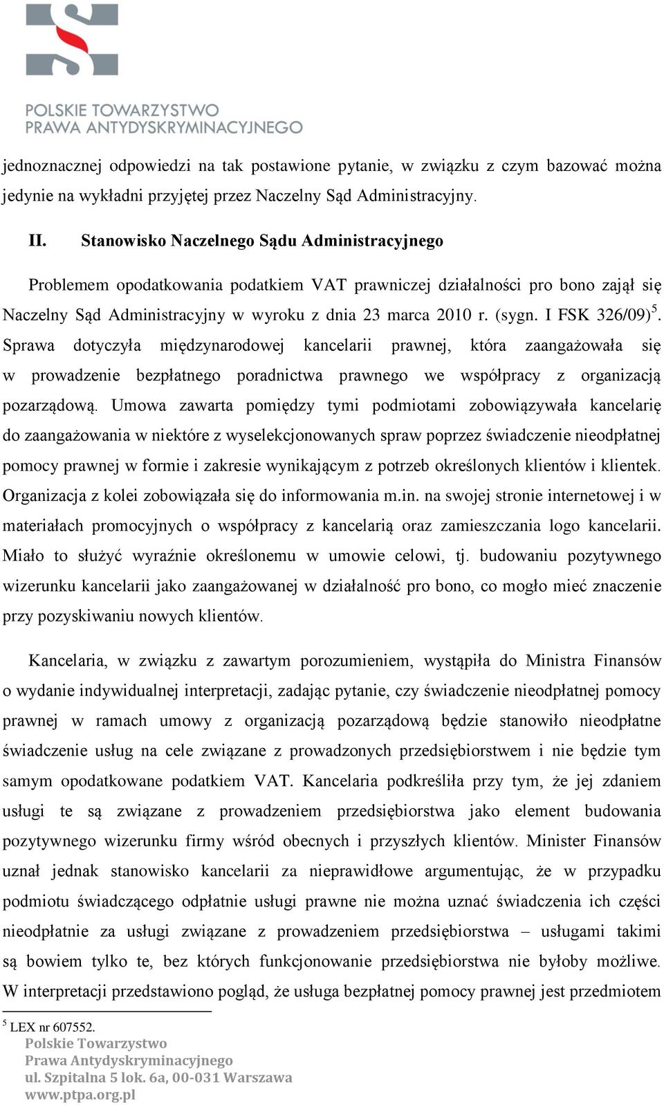 I FSK 326/09) 5. Sprawa dotyczyła międzynarodowej kancelarii prawnej, która zaangażowała się w prowadzenie bezpłatnego poradnictwa prawnego we współpracy z organizacją pozarządową.