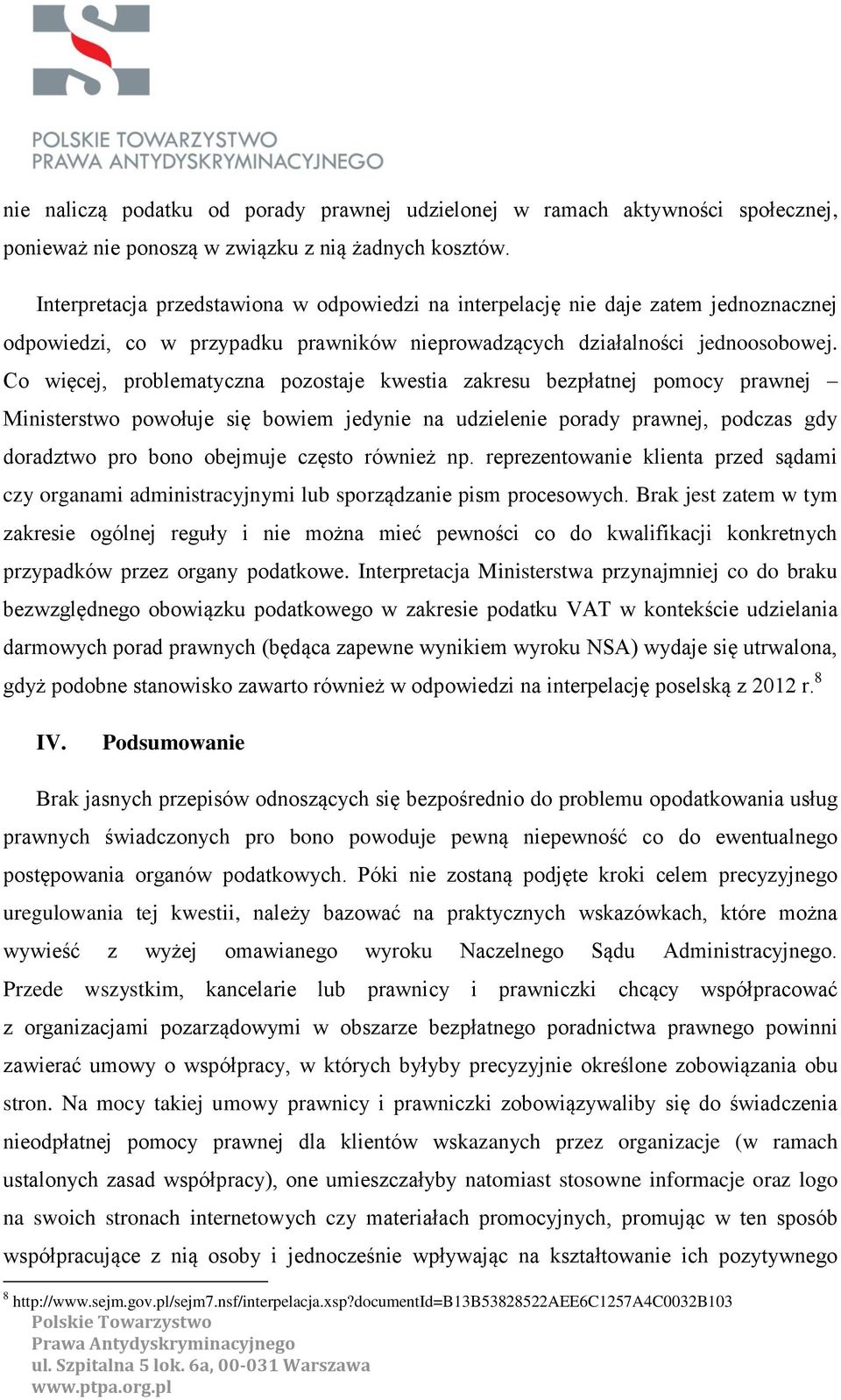 Co więcej, problematyczna pozostaje kwestia zakresu bezpłatnej pomocy prawnej Ministerstwo powołuje się bowiem jedynie na udzielenie porady prawnej, podczas gdy doradztwo pro bono obejmuje często