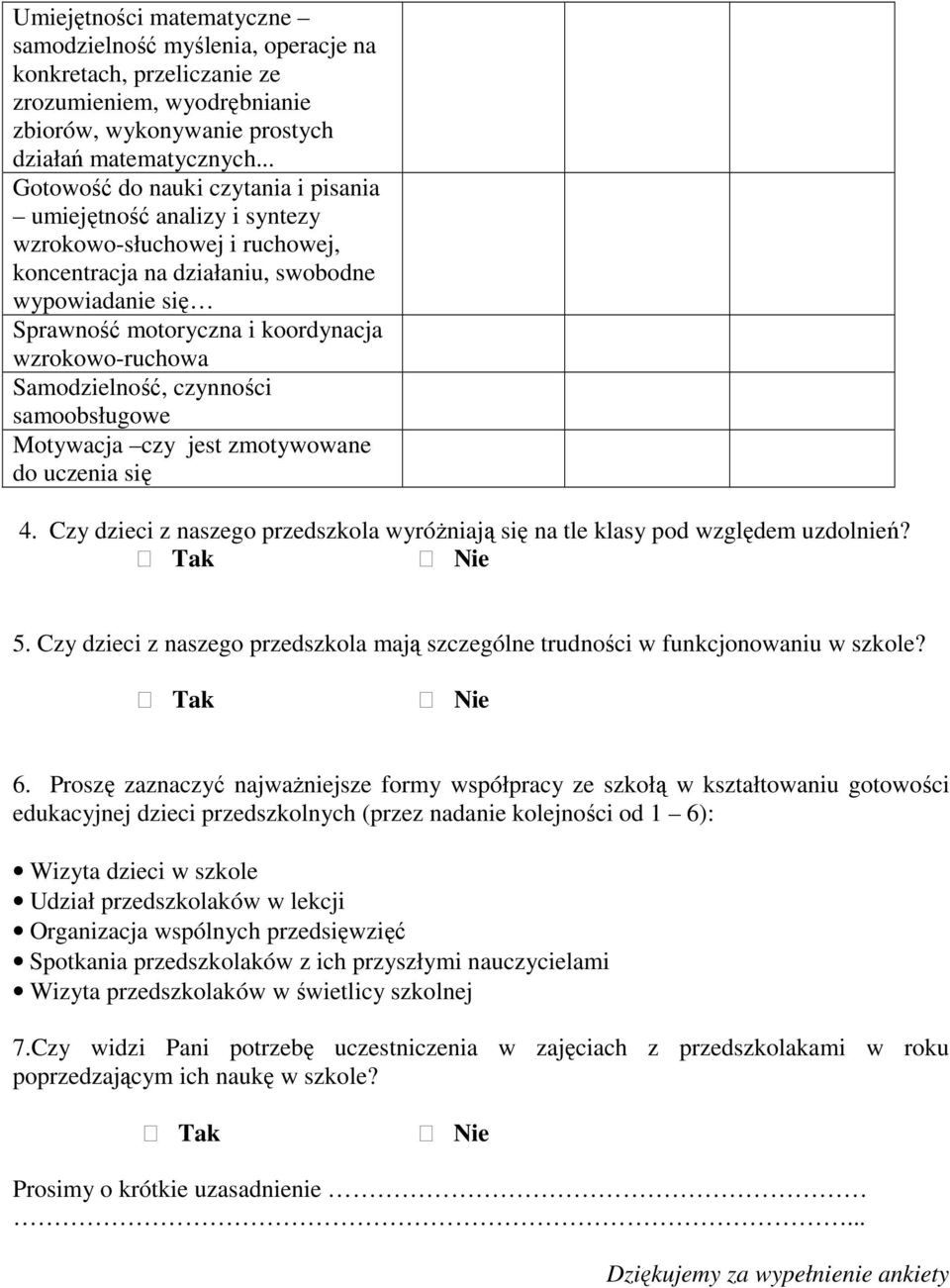 wzrokowo-ruchowa Samodzielność, czynności samoobsługowe Motywacja czy jest zmotywowane do uczenia się 4. Czy dzieci z naszego przedszkola wyróżniają się na tle klasy pod względem uzdolnień? Tak Nie 5.