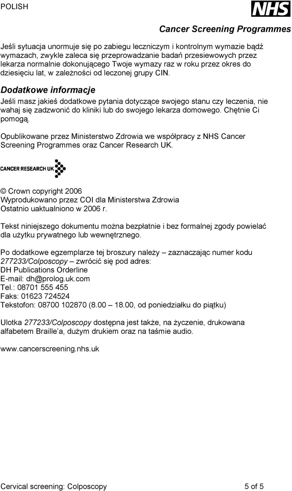 Dodatkowe informacje Jeśli masz jakieś dodatkowe pytania dotyczące swojego stanu czy leczenia, nie wahaj się zadzwonić do kliniki lub do swojego lekarza domowego. Chętnie Ci pomogą.