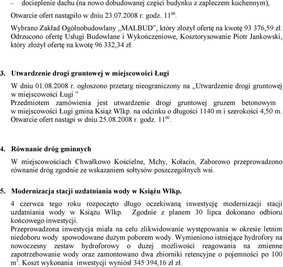Odrzucono ofertę Usługi Budowlane i Wykończeniowe, Kosztorysowanie Piotr Jankowski, który złożył ofertę na kwotę 96 332,34 zł. 3. Utwardzenie drogi gruntowej w miejscowości Ługi W dniu 01.08.2008 r.