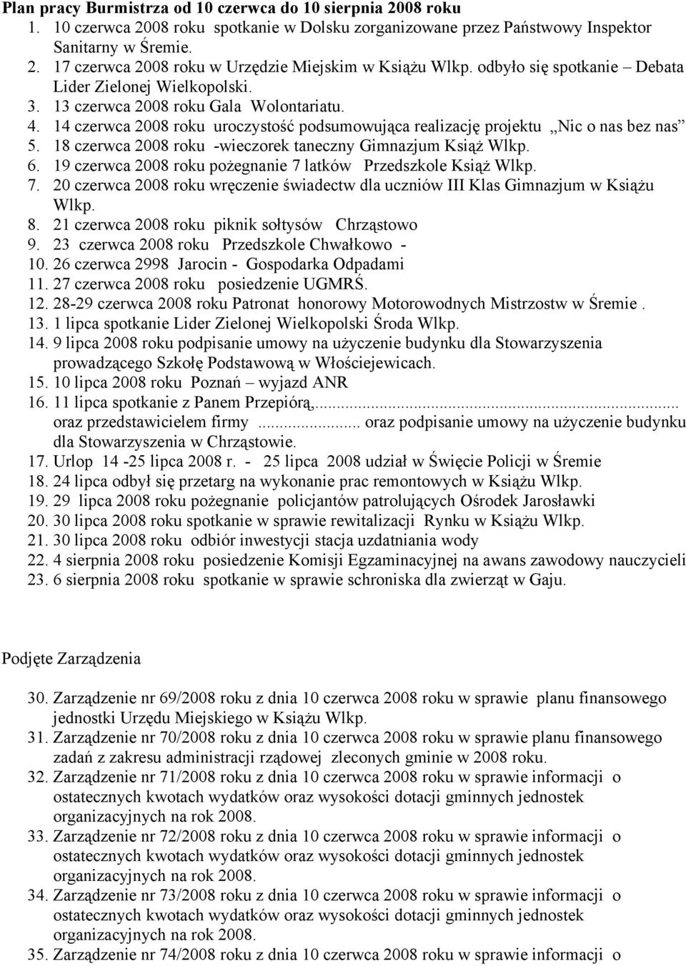 18 czerwca 2008 roku -wieczorek taneczny Gimnazjum Książ Wlkp. 6. 19 czerwca 2008 roku pożegnanie 7 latków Przedszkole Książ Wlkp. 7. 20 czerwca 2008 roku wręczenie świadectw dla uczniów III Klas Gimnazjum w Książu Wlkp.