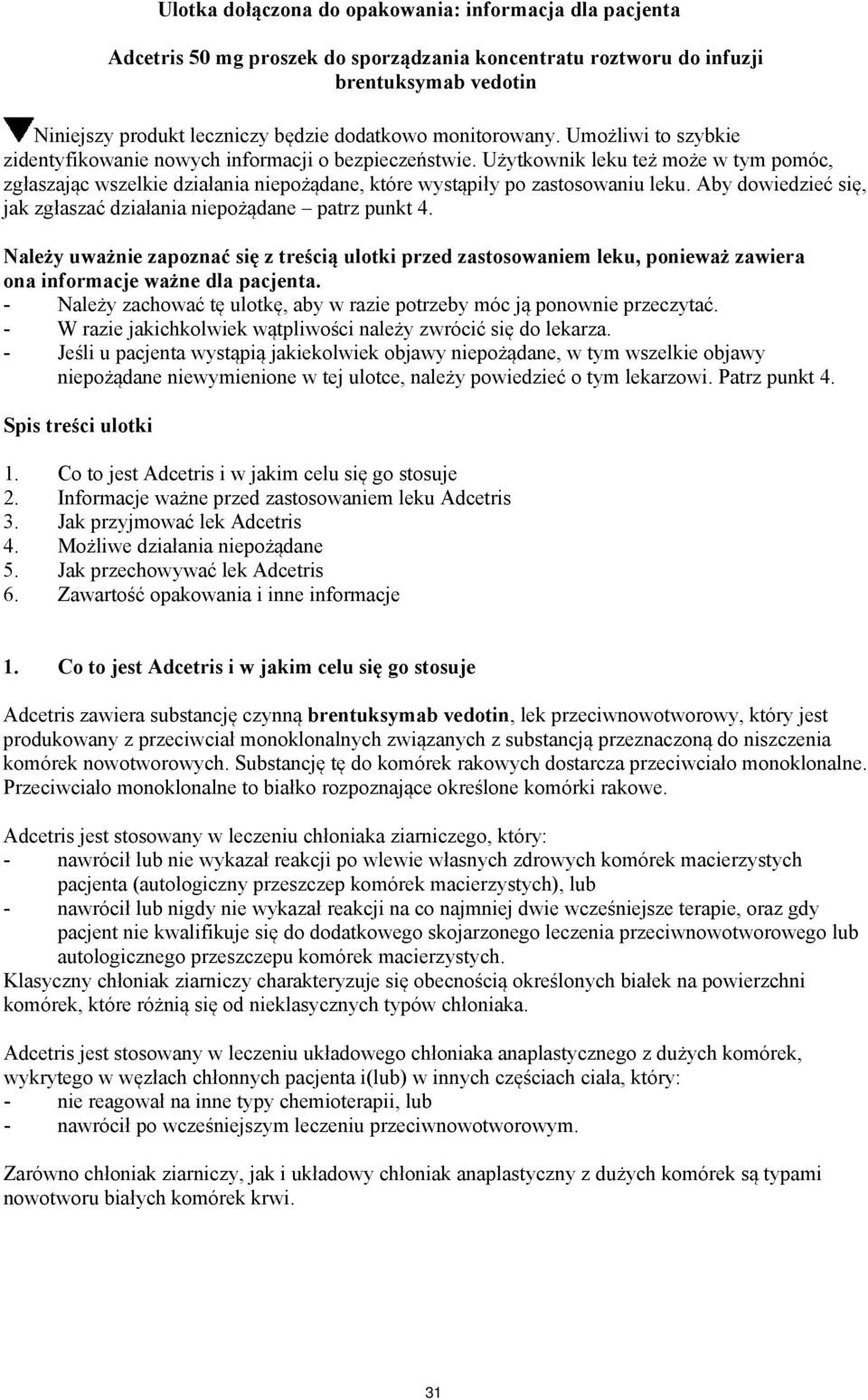 Użytkownik leku też może w tym pomóc, zgłaszając wszelkie działania niepożądane, które wystąpiły po zastosowaniu leku. Aby dowiedzieć się, jak zgłaszać działania niepożądane patrz punkt 4.