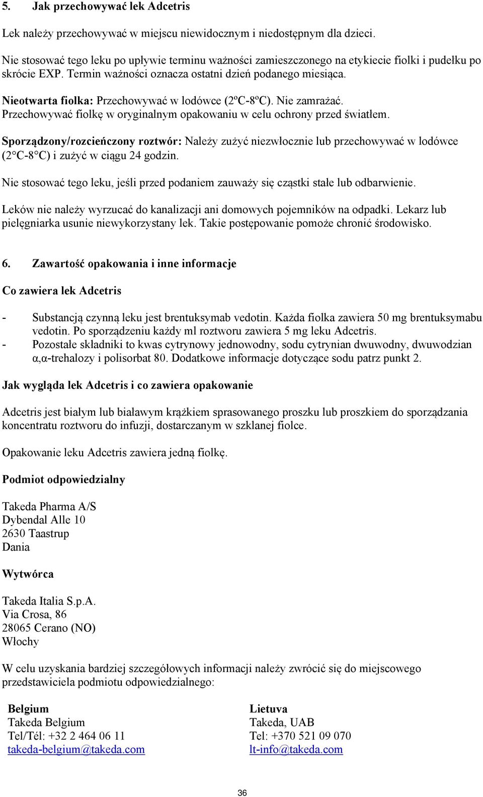 Nieotwarta fiolka: Przechowywać w lodówce (2ºC-8ºC). Nie zamrażać. Przechowywać fiolkę w oryginalnym opakowaniu w celu ochrony przed światłem.