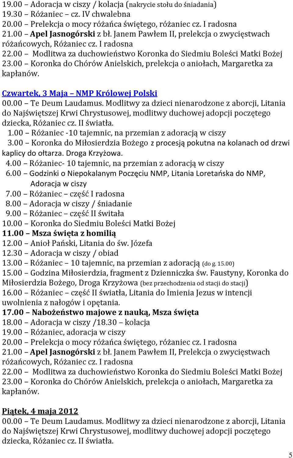 00 / śniadanie 12.30 / obiad 13.00 Różaniec 10 tajemnic, na przemian z adoracją (do g. 15.00) 17.