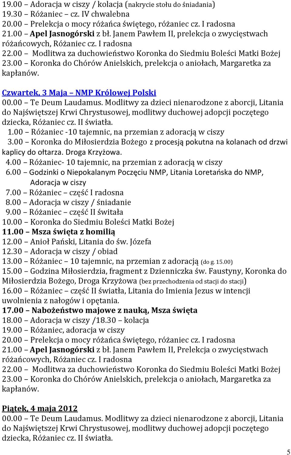 00 / śniadanie 12.30 / obiad 13.00 Różaniec 10 tajemnic, na przemian z adoracją (do g. 15.00) 17.