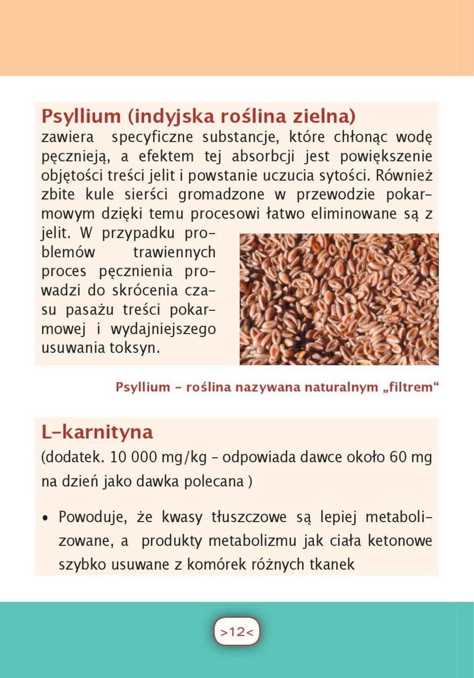 W przypadku problemów trawiennych proces pęcznienia prowadzi do skrócenia czasu pasażu treści pokarmowej i wydajniejszego usuwania toksyn.