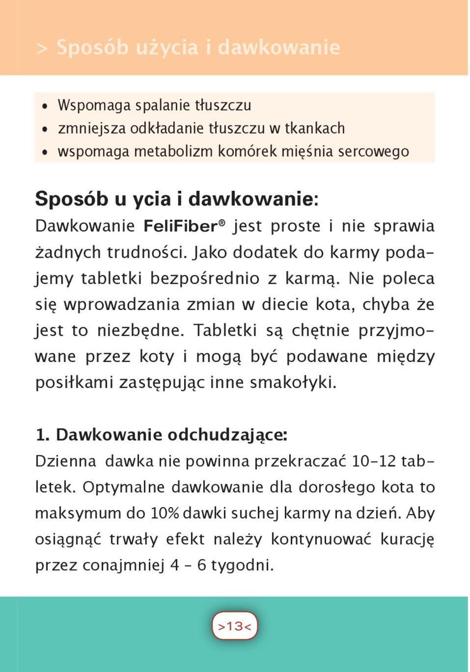 Nie poleca się wprowadzania zmian w diecie kota, chyba że jest to niezbędne. Tabletki są chętnie przyjmowane przez koty i mogą być podawane między posiłkami zastępując inne smakołyki.