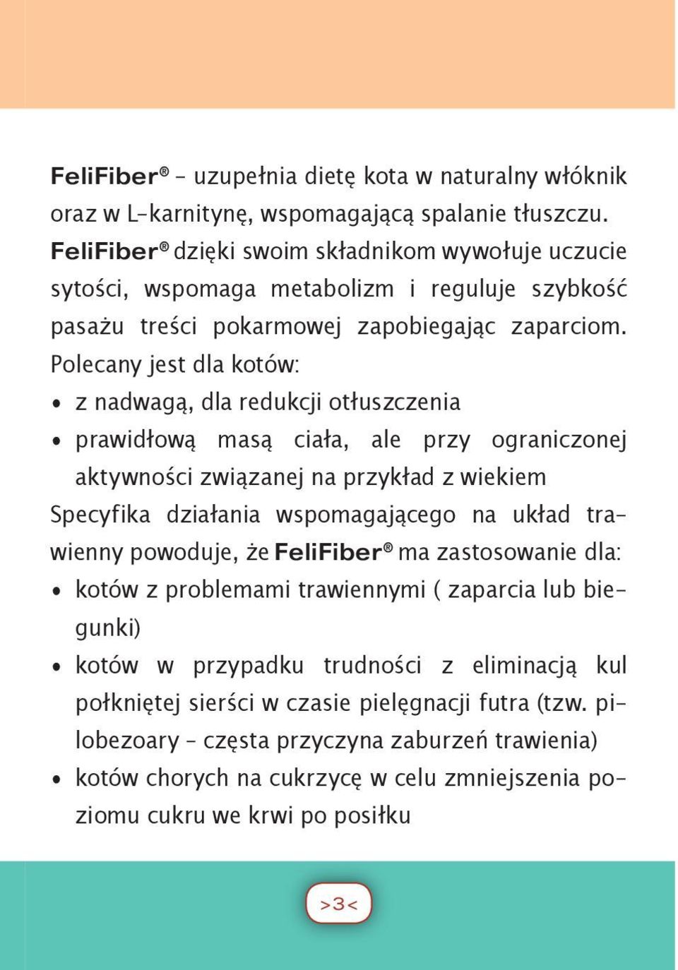 Polecany jest dla kotów: z nadwagą, dla redukcji otłuszczenia prawidłową masą ciała, ale przy ograniczonej aktywności związanej na przykład z wiekiem Specyfika działania wspomagającego na układ