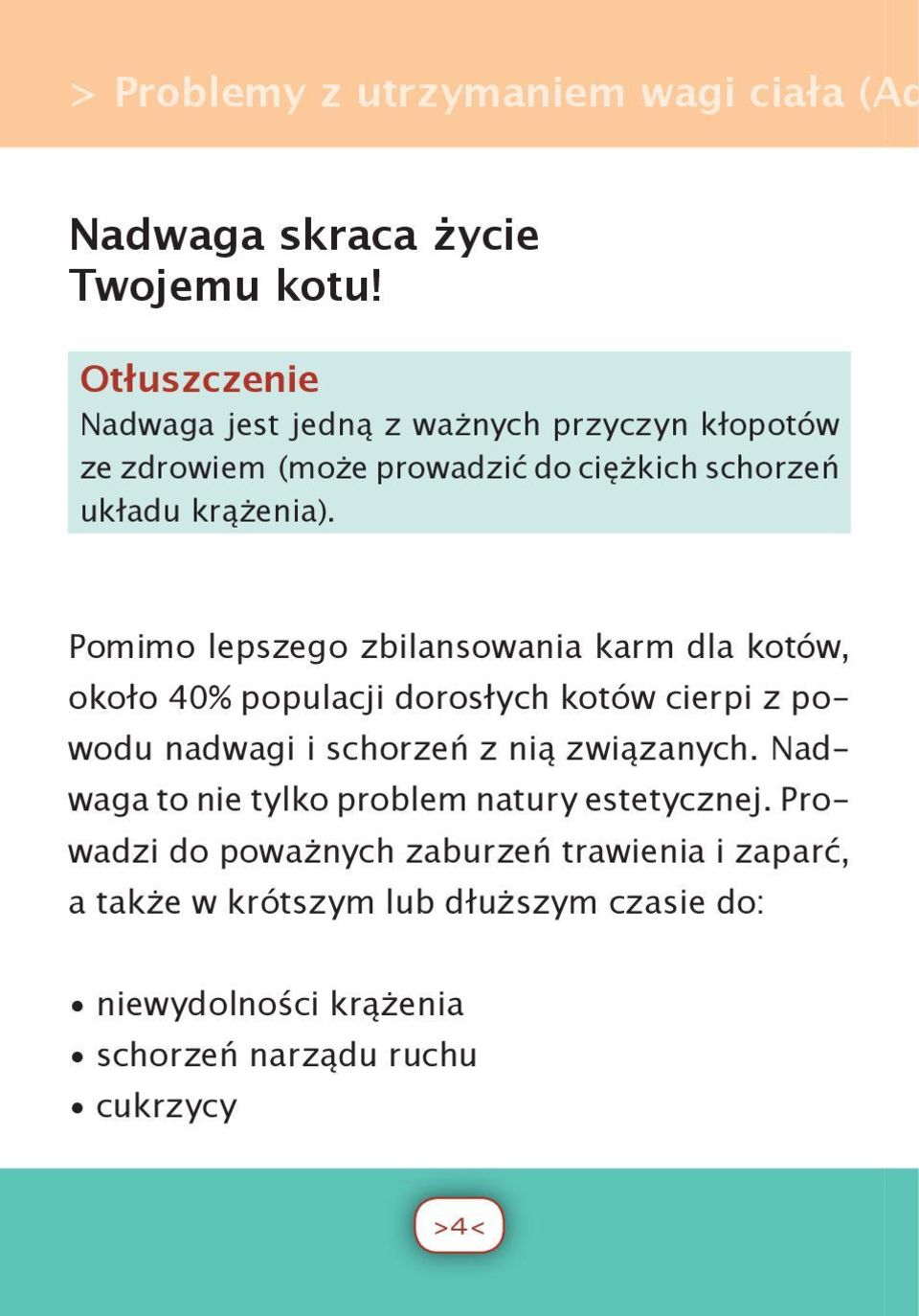 Pomimo lepszego zbilansowania karm dla kotów, około 40% populacji dorosłych kotów cierpi z powodu nadwagi i schorzeń z nią związanych.