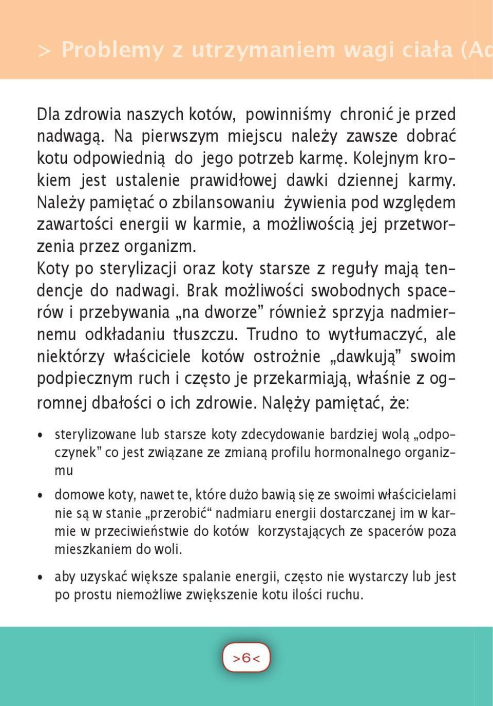 Koty po sterylizacji oraz koty starsze z reguły mają tendencje do nadwagi. Brak możliwości swobodnych spacerów i przebywania na dworze również sprzyja nadmiernemu odkładaniu tłuszczu.