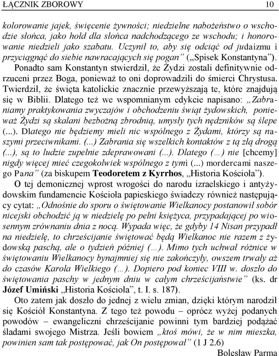 Ponadto sam Konstantyn stwierdził, że Żydzi zostali definitywnie odrzuceni przez Boga, ponieważ to oni doprowadzili do śmierci Chrystusa.