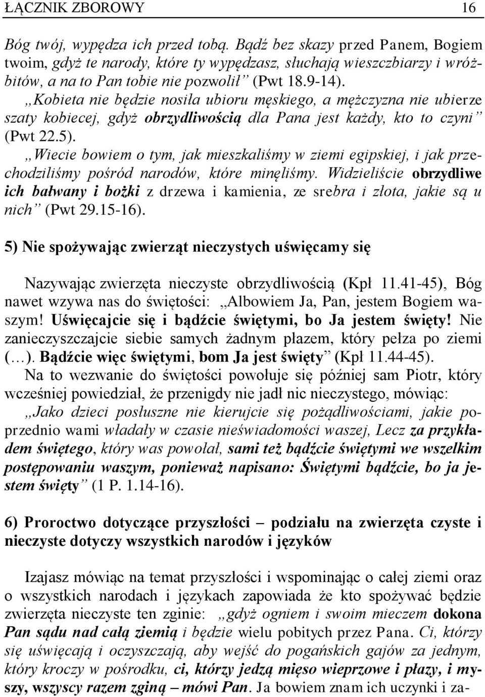 Kobieta nie będzie nosiła ubioru męskiego, a mężczyzna nie ubierze szaty kobiecej, gdyż obrzydliwością dla Pana jest każdy, kto to czyni (Pwt 22.5).