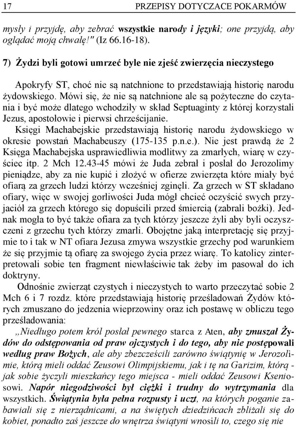 Mówi się, że nie są natchnione ale są pożyteczne do czytania i być może dlatego wchodziły w skład Septuaginty z której korzystali Jezus, apostołowie i pierwsi chrześcijanie.