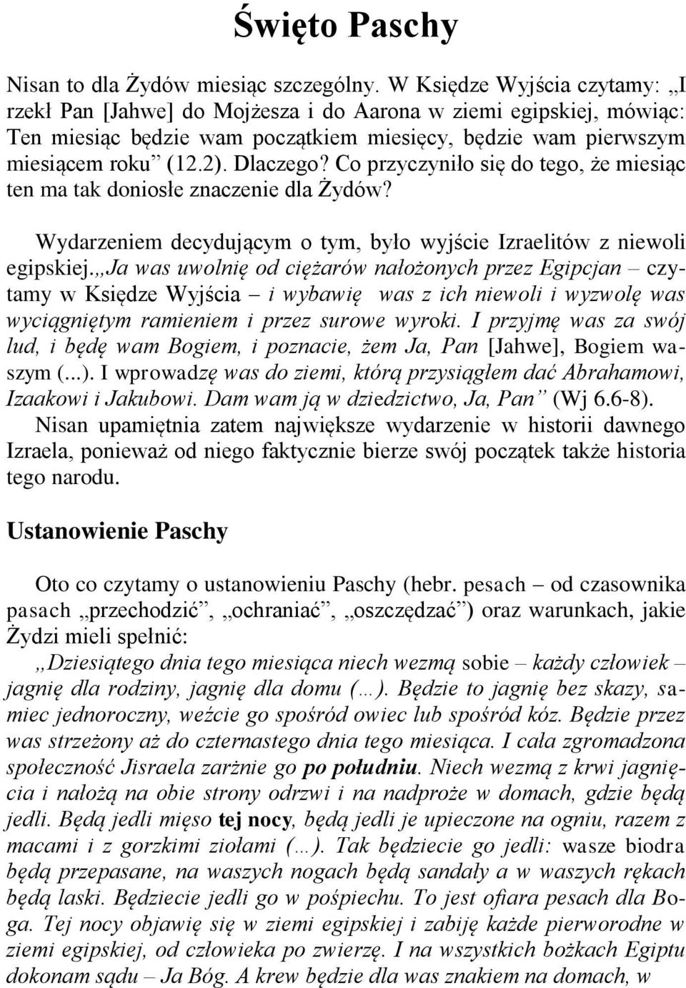 Co przyczyniło się do tego, że miesiąc ten ma tak doniosłe znaczenie dla Żydów? Wydarzeniem decydującym o tym, było wyjście Izraelitów z niewoli egipskiej.