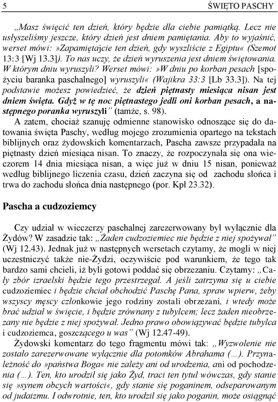 Werset mówi:»w dniu po korban pesach [spożyciu baranka paschalnego] wyruszyli«(wajikra 33:3 [Lb 33.3]). Na tej podstawie możesz powiedzieć, że dzień piętnasty miesiąca nisan jest dniem święta.