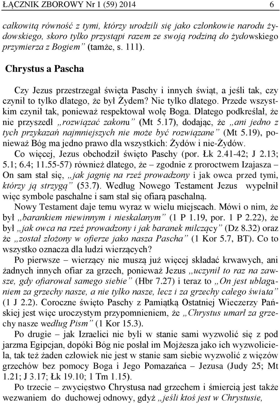 Przede wszystkim czynił tak, ponieważ respektował wolę Boga. Dlatego podkreślał, że nie przyszedł rozwiązać zakonu (Mt 5.