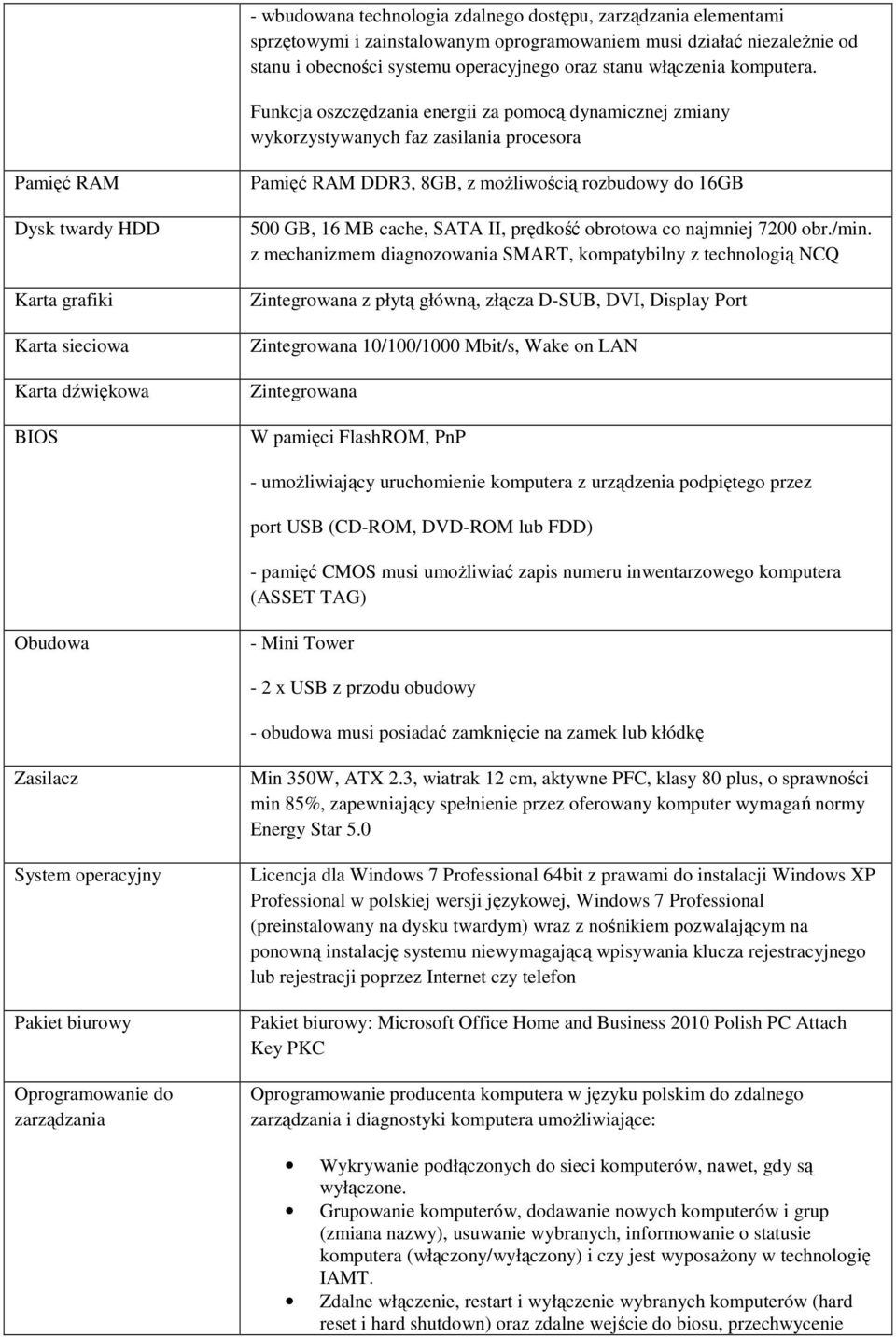 Funkcja oszczędzania energii za pomocą dynamicznej zmiany wykorzystywanych faz zasilania procesora Pamięć RAM Dysk twardy HDD Karta grafiki Karta sieciowa Karta dźwiękowa BIOS Pamięć RAM DDR3, 8GB, z