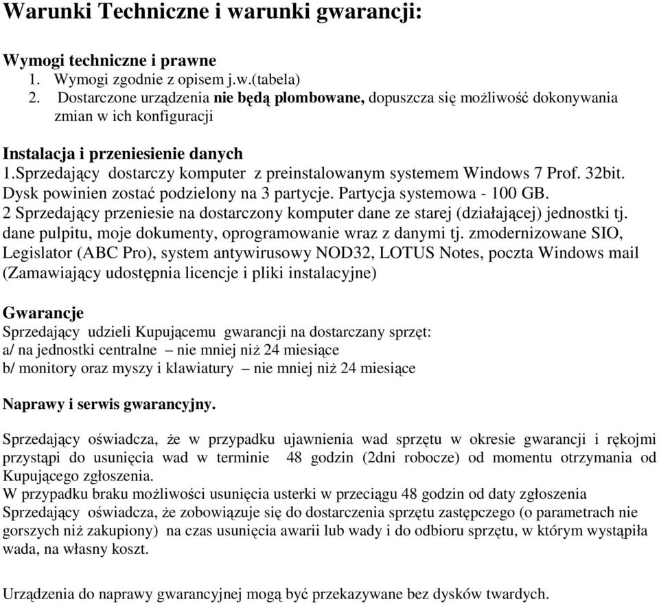 Sprzedający dostarczy komputer z preinstalowanym systemem Windows 7 Prof. 32bit. Dysk powinien zostać podzielony na 3 partycje. Partycja systemowa - 100 GB.