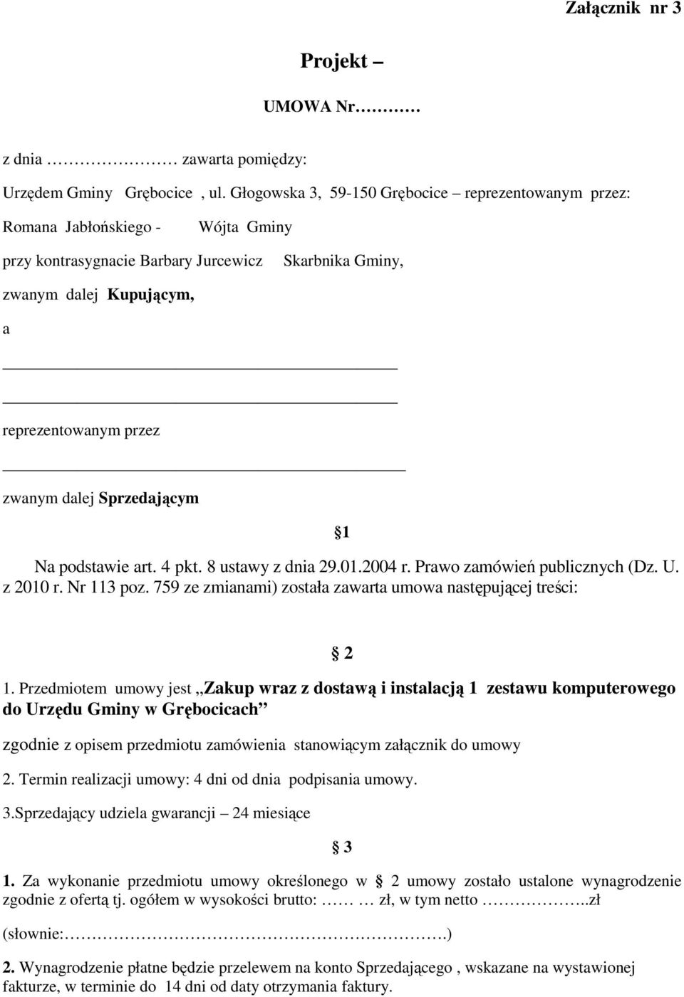 dalej Sprzedającym 1 Na podstawie art. 4 pkt. 8 ustawy z dnia 29.01.2004 r. Prawo zamówień publicznych (Dz. U. z 2010 r. Nr 113 poz. 759 ze zmianami) została zawarta umowa następującej treści: 2 1.
