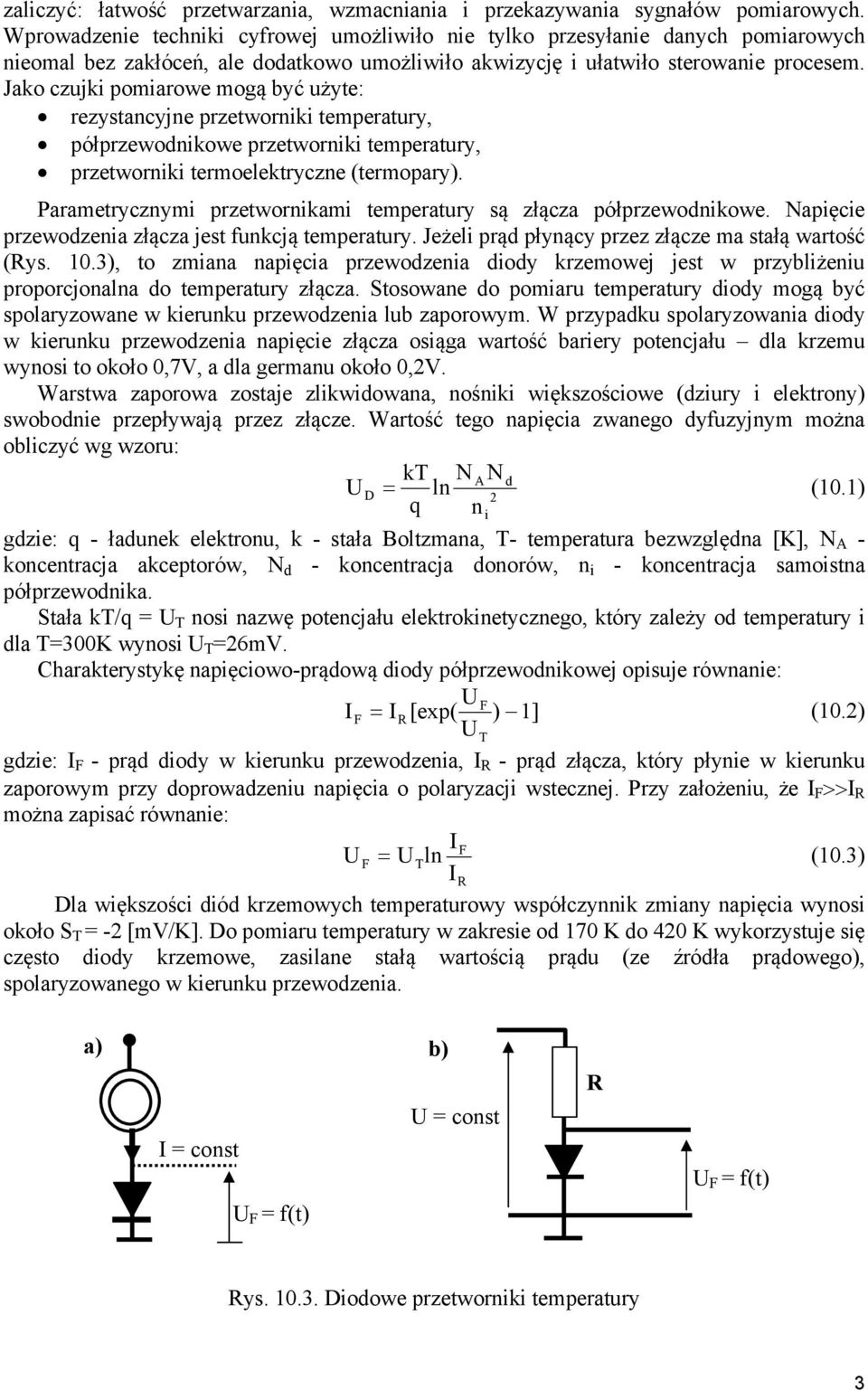 Jako czuk pomarowe mogą być użyte: rezystacye przetwork temperatury, półprzewodkowe przetwork temperatury, przetwork termoelektrycze (termopary).