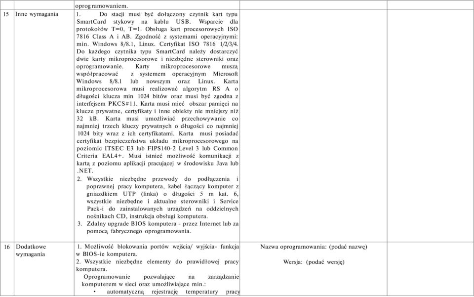 Do każdego czytnika typu SmartCard należy dostarczyć dwie karty mikroprocesorowe i niezbędne sterowniki oraz oprogramowanie.