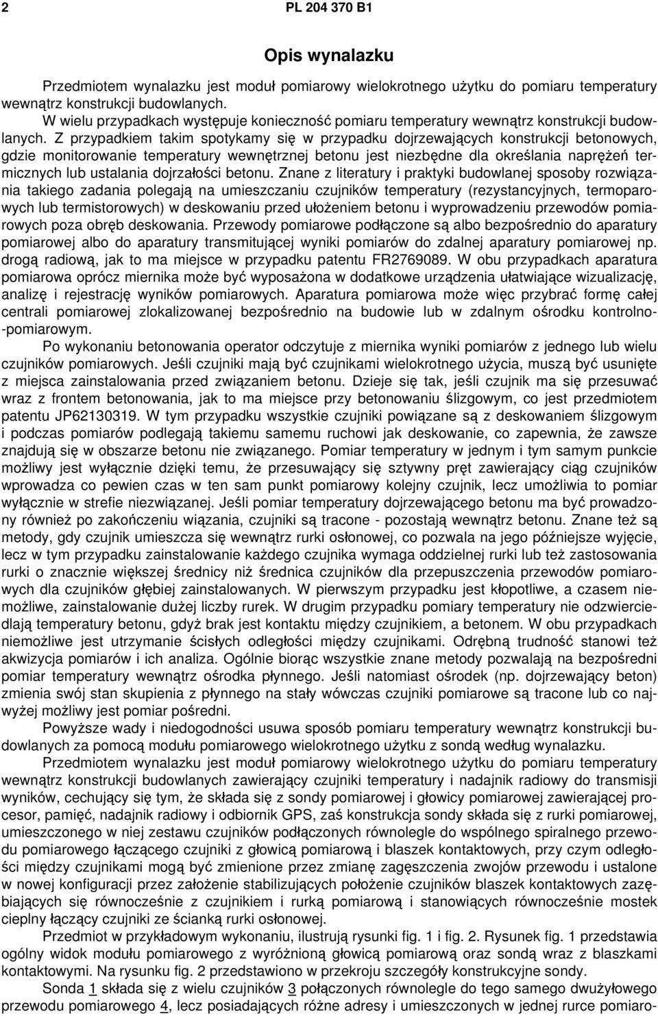 Z przypadkiem takim spotykamy się w przypadku dojrzewających konstrukcji betonowych, gdzie monitorowanie temperatury wewnętrznej betonu jest niezbędne dla określania naprężeń termicznych lub