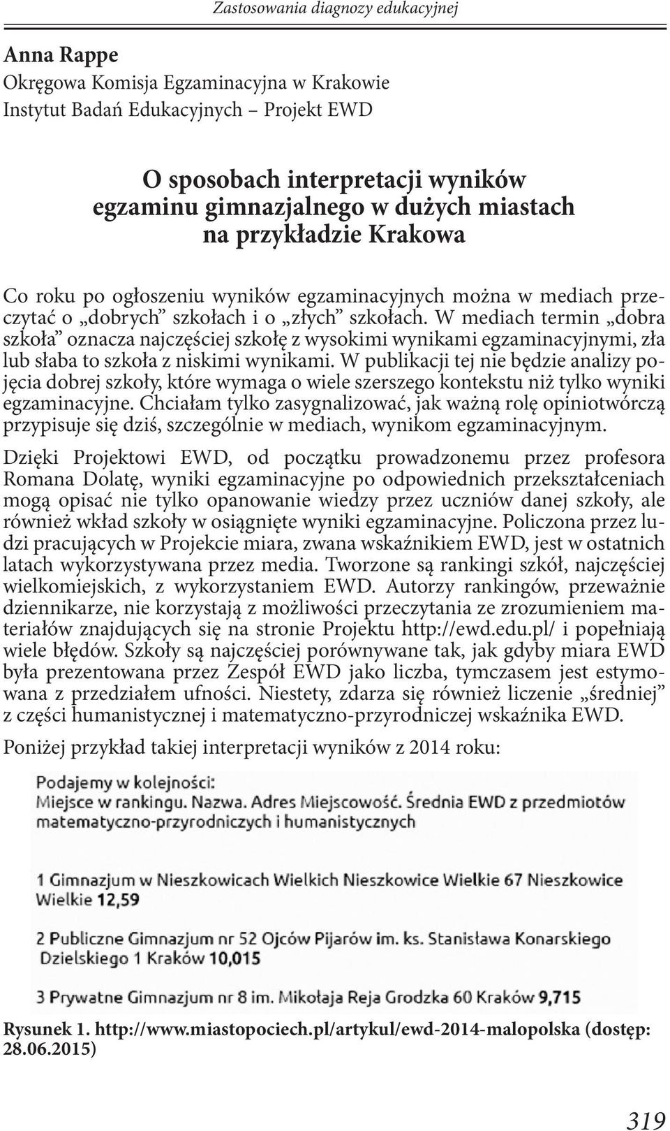 W mediach termin dobra szkoła oznacza najczęściej szkołę z wysokimi wynikami egzaminacyjnymi, zła lub słaba to szkoła z niskimi wynikami.