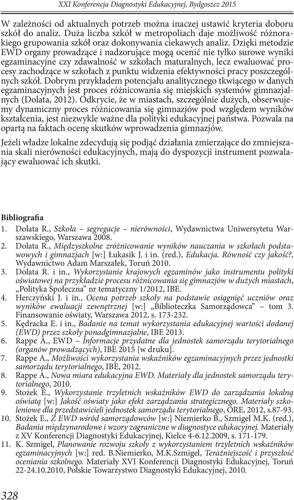 Dzięki metodzie EWD organy prowadzące i nadzorujące mogą ocenić nie tylko surowe wyniki egzaminacyjne czy zdawalność w szkołach maturalnych, lecz ewaluować procesy zachodzące w szkołach z punktu