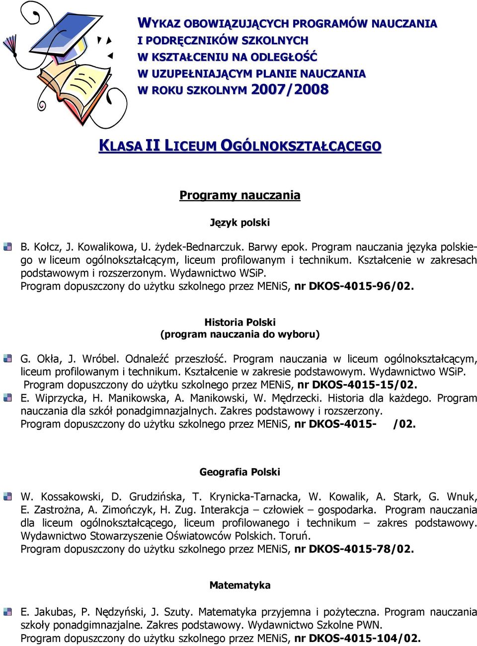 Kształcenie w zakresach podstawowym i rozszerzonym. Wydawnictwo WSiP. Program dopuszczony do uŝytku szkolnego przez MENiS, nr DKOS-4015-96/02. (program nauczania do wyboru) G. Okła, J. Wróbel.