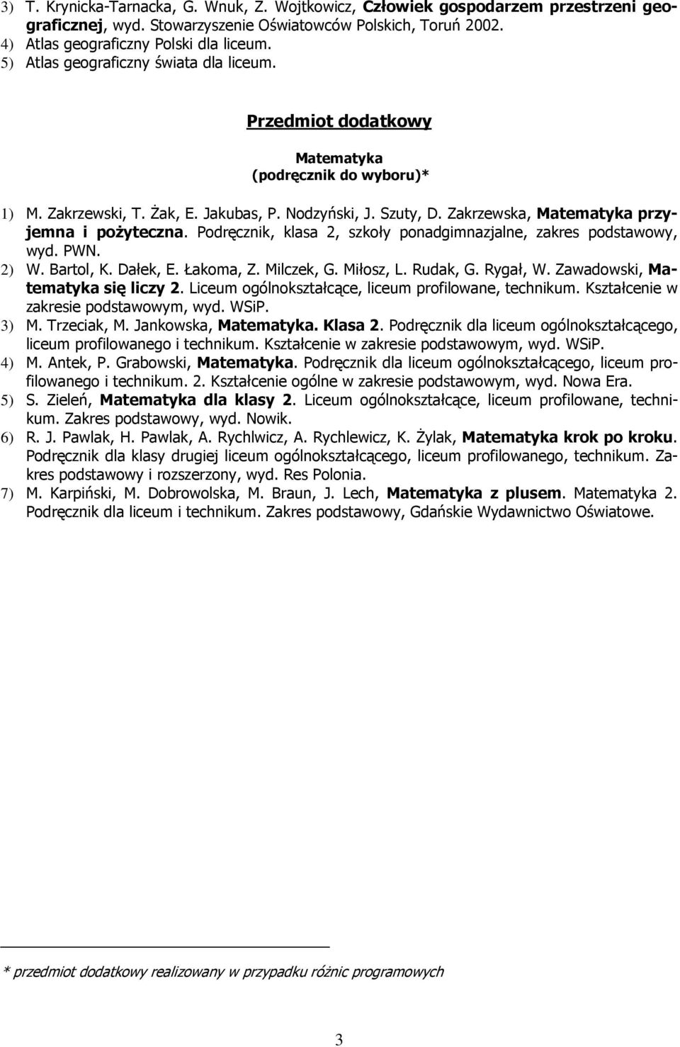 Podręcznik, klasa 2, szkoły ponadgimnazjalne, zakres podstawowy, wyd. PWN. 2) W. Bartol, K. Dałek, E. Łakoma, Z. Milczek, G. Miłosz, L. Rudak, G. Rygał, W. Zawadowski, się liczy 2.